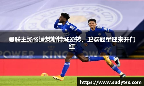 曼联主场惨遭莱斯特城逆转，卫冕冠军迎来开门红