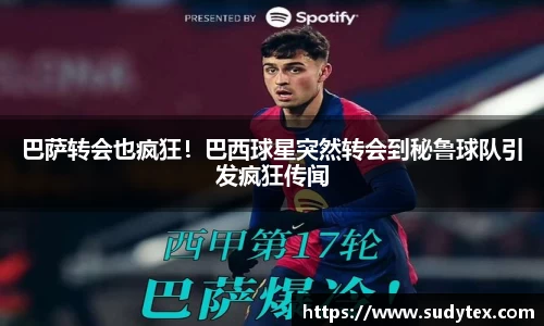 巴萨转会也疯狂！巴西球星突然转会到秘鲁球队引发疯狂传闻